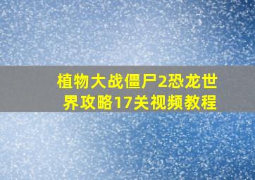 植物大战僵尸2恐龙世界攻略17关视频教程