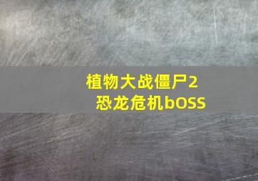 植物大战僵尸2恐龙危机bOSS