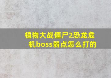 植物大战僵尸2恐龙危机boss弱点怎么打的