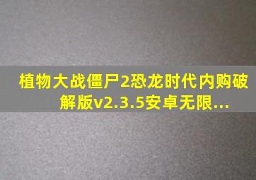 植物大战僵尸2恐龙时代内购破解版v2.3.5安卓无限...