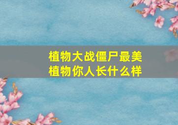 植物大战僵尸最美植物你人长什么样