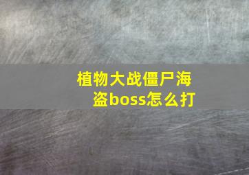 植物大战僵尸海盗boss怎么打