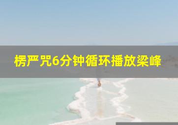 楞严咒6分钟循环播放梁峰