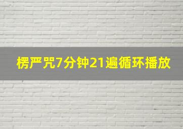 楞严咒7分钟21遍循环播放