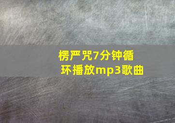 楞严咒7分钟循环播放mp3歌曲