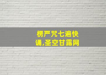 楞严咒七遍快诵,圣空甘露网