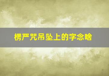 楞严咒吊坠上的字念啥