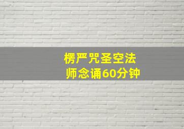 楞严咒圣空法师念诵60分钟