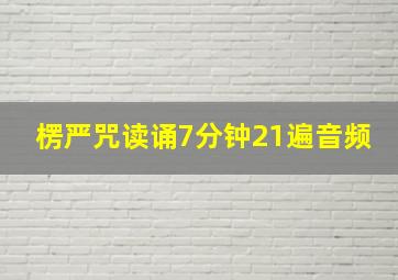 楞严咒读诵7分钟21遍音频