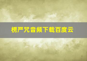 楞严咒音频下载百度云