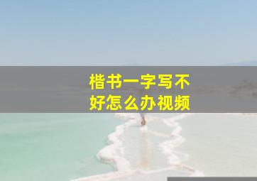 楷书一字写不好怎么办视频