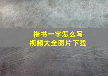 楷书一字怎么写视频大全图片下载