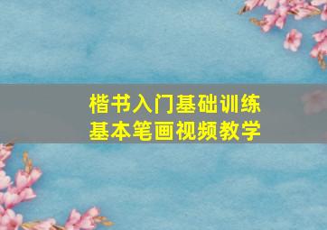 楷书入门基础训练基本笔画视频教学