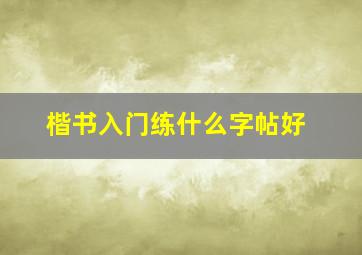 楷书入门练什么字帖好