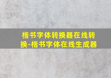 楷书字体转换器在线转换-楷书字体在线生成器