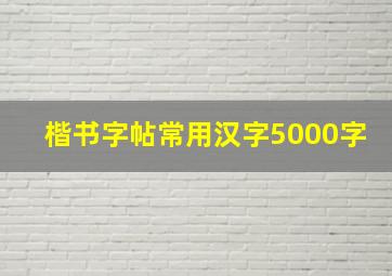 楷书字帖常用汉字5000字