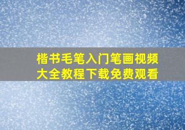 楷书毛笔入门笔画视频大全教程下载免费观看