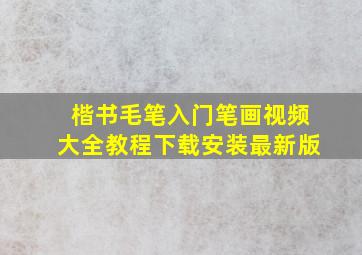 楷书毛笔入门笔画视频大全教程下载安装最新版