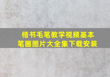 楷书毛笔教学视频基本笔画图片大全集下载安装