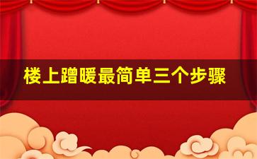 楼上蹭暖最简单三个步骤