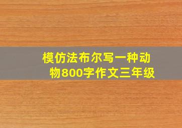 模仿法布尔写一种动物800字作文三年级