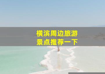 横滨周边旅游景点推荐一下