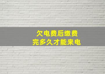 欠电费后缴费完多久才能来电