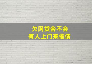 欠网贷会不会有人上门来催债