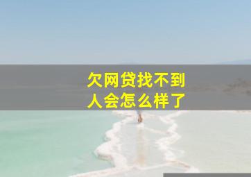 欠网贷找不到人会怎么样了