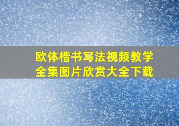 欧体楷书写法视频教学全集图片欣赏大全下载