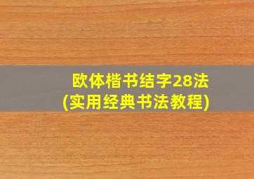 欧体楷书结字28法(实用经典书法教程)