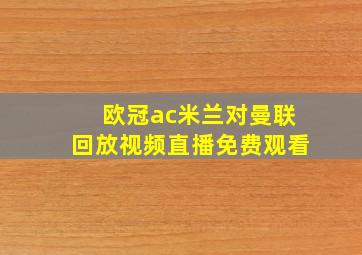 欧冠ac米兰对曼联回放视频直播免费观看