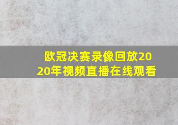 欧冠决赛录像回放2020年视频直播在线观看