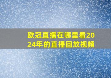 欧冠直播在哪里看2024年的直播回放视频