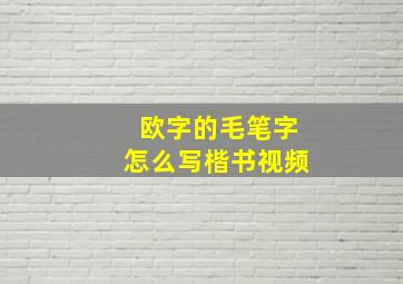 欧字的毛笔字怎么写楷书视频