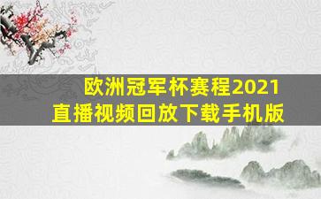 欧洲冠军杯赛程2021直播视频回放下载手机版