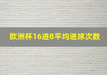 欧洲杯16进8平均进球次数