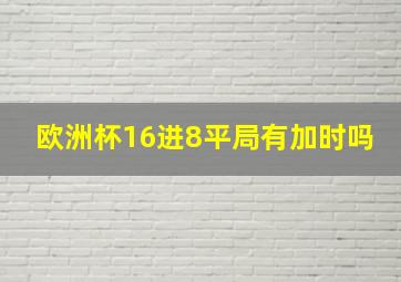 欧洲杯16进8平局有加时吗