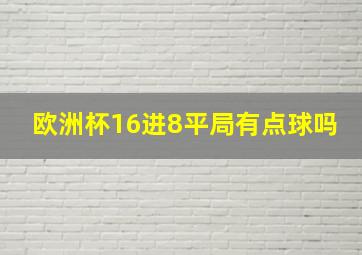 欧洲杯16进8平局有点球吗