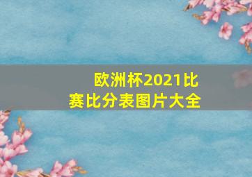 欧洲杯2021比赛比分表图片大全