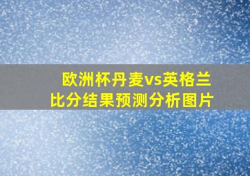 欧洲杯丹麦vs英格兰比分结果预测分析图片