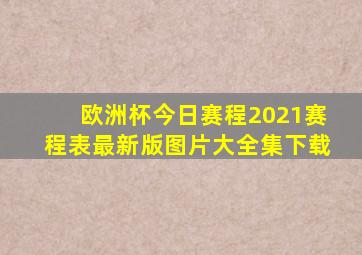 欧洲杯今日赛程2021赛程表最新版图片大全集下载