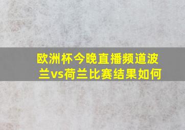 欧洲杯今晚直播频道波兰vs荷兰比赛结果如何