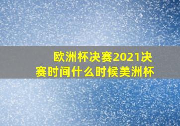 欧洲杯决赛2021决赛时间什么时候美洲杯