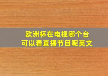 欧洲杯在电视哪个台可以看直播节目呢英文