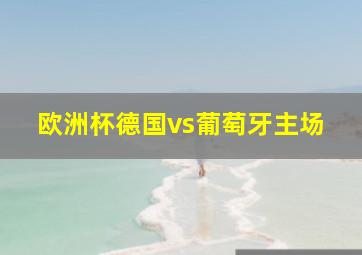 欧洲杯德国vs葡萄牙主场