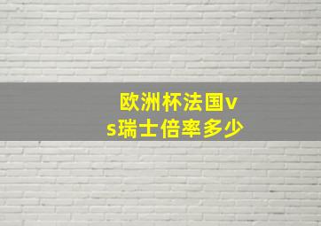 欧洲杯法国vs瑞士倍率多少