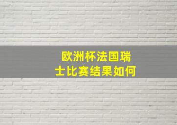 欧洲杯法国瑞士比赛结果如何