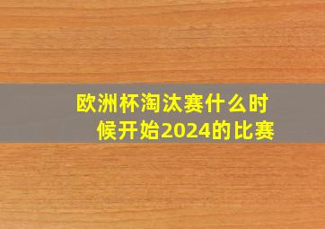 欧洲杯淘汰赛什么时候开始2024的比赛