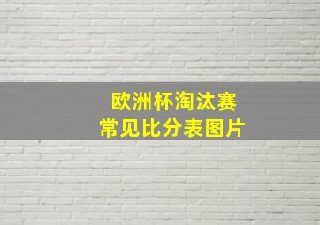 欧洲杯淘汰赛常见比分表图片